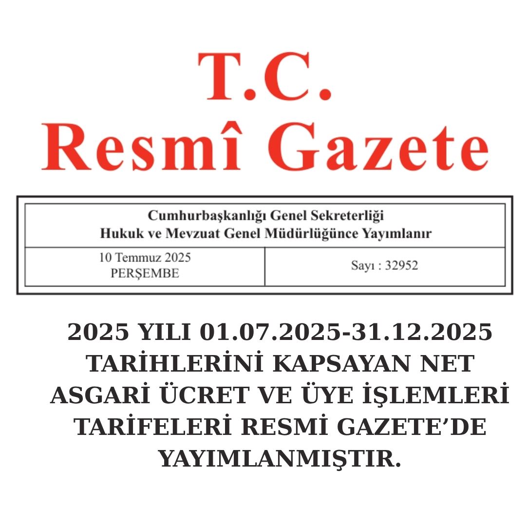 2025 YILI 01.07.2025-31.12.2025 TARİHLERİNİ KAPSAYAN NET ASGARİ ÜCRET VE ÜYE İŞLEMLERİ TARİFELERİ RESMİ GAZETE’DE YAYIMLANMIŞTIR.