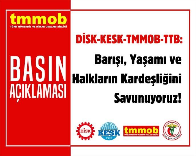 DİSK-KESK-TMMOB-TTB: BARIŞI, YAŞAMI VE HALKLARIN KARDEŞLİĞİNİ SAVUNUYORUZ!