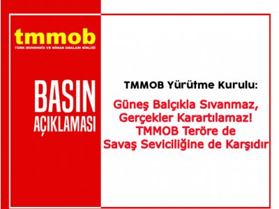 GÜNEŞ BALÇIKLA SIVANMAZ, GERÇEKLER KARARTILAMAZ! TMMOB TERÖRE DE SAVAŞ SEVİCİLİĞİNE DE KARŞIDIR

