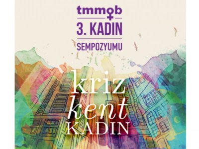 TMMOB III. KADIN SEMPOZYUMU “KRİZ, KENT, KADIN" BAŞLIĞINDA 23 ŞUBAT`TA DÜZENLENECEK...