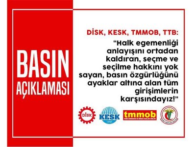 DİSK-KESK-TMMOB-TTB: HUKUKSUZLUĞA ALIŞMAYACAĞIZ!