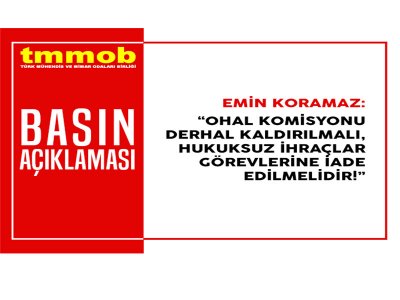 OHAL KOMİSYONU DERHAL KALDIRILMALI, HUKUKSUZ İHRAÇLAR GÖREVLERİNE İADE EDİLMELİDİR
