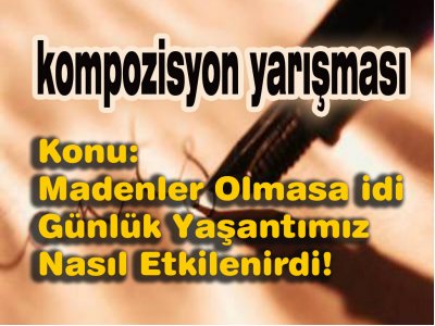 Kompozisyon yarışması: Madenler Olmasa idi Günlük Yaşantımız Nasıl Etkilenirdi!”